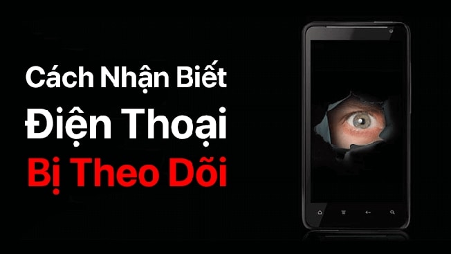 cách nhận biết điện thoại bị theo dõi